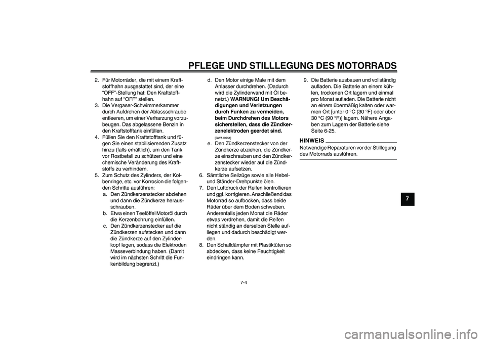 YAMAHA TTR110 2009  Betriebsanleitungen (in German) PFLEGE UND STILLLEGUNG DES MOTORRADS
7-4
7
2. Für Motorräder, die mit einem Kraft-
stoffhahn ausgestattet sind, der eine 
“OFF”-Stellung hat: Den Kraftstoff-
hahn auf “OFF” stellen.
3. Die V