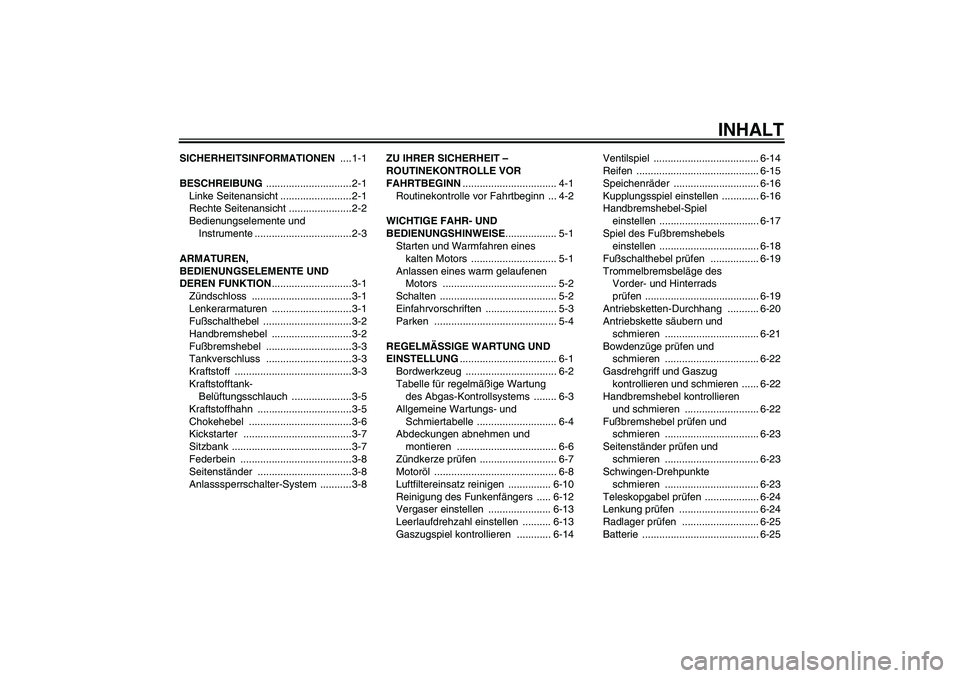 YAMAHA TTR110 2009  Betriebsanleitungen (in German) INHALT
SICHERHEITSINFORMATIONEN ....1-1
BESCHREIBUNG .............................. 2-1
Linke Seitenansicht ......................... 2-1
Rechte Seitenansicht ......................2-2
Bedienungseleme