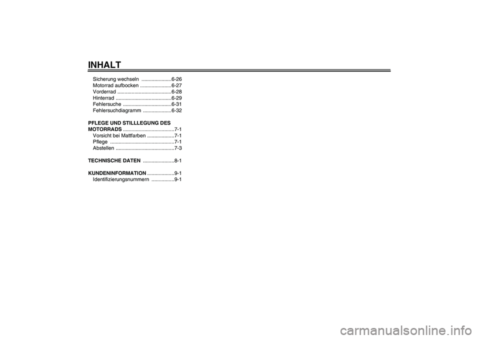 YAMAHA TTR110 2009  Betriebsanleitungen (in German) INHALTSicherung wechseln  .....................6-26
Motorrad aufbocken ......................6-27
Vorderrad ......................................6-28
Hinterrad .......................................