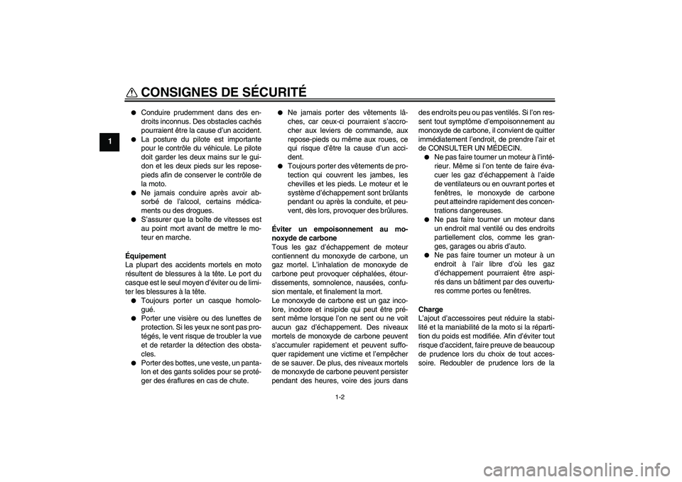 YAMAHA TTR110 2009  Notices Demploi (in French) CONSIGNES DE SÉCURITÉ
1-2
1

Conduire prudemment dans des en-
droits inconnus. Des obstacles cachés
pourraient être la cause d’un accident.

La posture du pilote est importante
pour le contrô