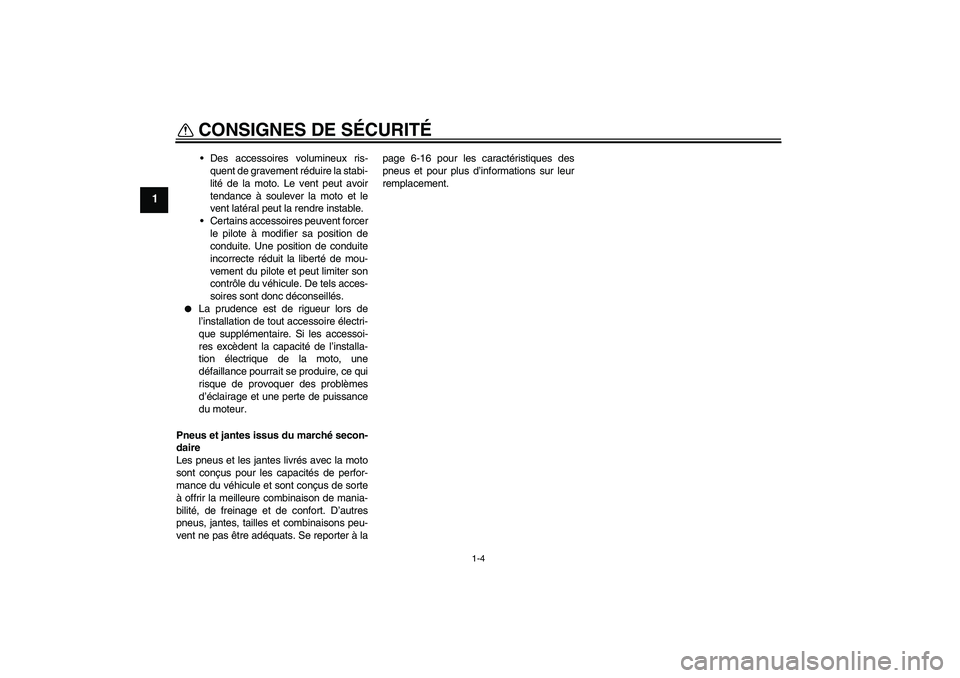 YAMAHA TTR110 2009  Notices Demploi (in French) CONSIGNES DE SÉCURITÉ
1-4
1
Des accessoires volumineux ris-
quent de gravement réduire la stabi-
lité de la moto. Le vent peut avoir
tendance à soulever la moto et le
vent latéral peut la rendr