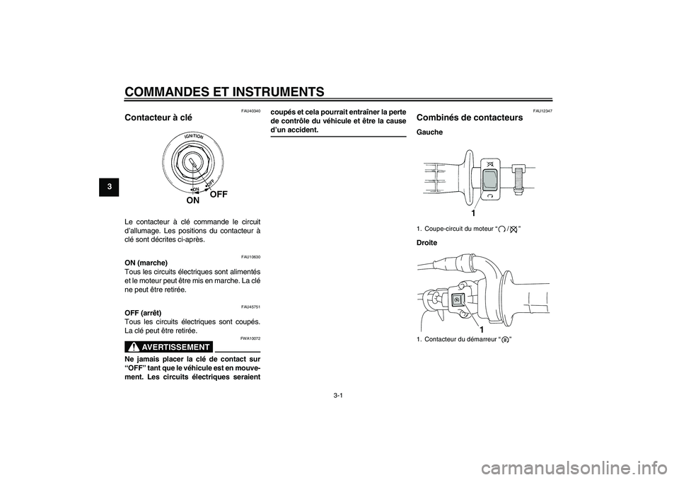 YAMAHA TTR110 2009  Notices Demploi (in French) COMMANDES ET INSTRUMENTS
3-1
3
FAU40340
Contacteur à clé Le contacteur à clé commande le circuit
d’allumage. Les positions du contacteur à
clé sont décrites ci-après.
FAU10630
ON (marche)
To