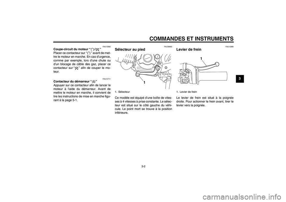 YAMAHA TTR110 2009  Notices Demploi (in French) COMMANDES ET INSTRUMENTS
3-2
3
FAU12660
Coupe-circuit du moteur“/” 
Placer ce contacteur sur“” avant de met-
tre le moteur en marche. En cas d’urgence,
comme par exemple, lors d’une chute 