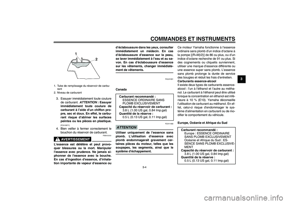 YAMAHA TTR110 2009 Notices Demploi (in French) COMMANDES ET INSTRUMENTS
3-4
3
3. Essuyer immédiatement toute coulure
de carburant. ATTENTION : Essuyer
immédiatement toute coulure de
carburant à l’aide d’un chiffon pro-
pre, sec et doux. En YAMAHA TTR110 2009 Notices Demploi (in French) COMMANDES ET INSTRUMENTS
3-4
3
3. Essuyer immédiatement toute coulure
de carburant. ATTENTION : Essuyer
immédiatement toute coulure de
carburant à l’aide d’un chiffon pro-
pre, sec et doux. En