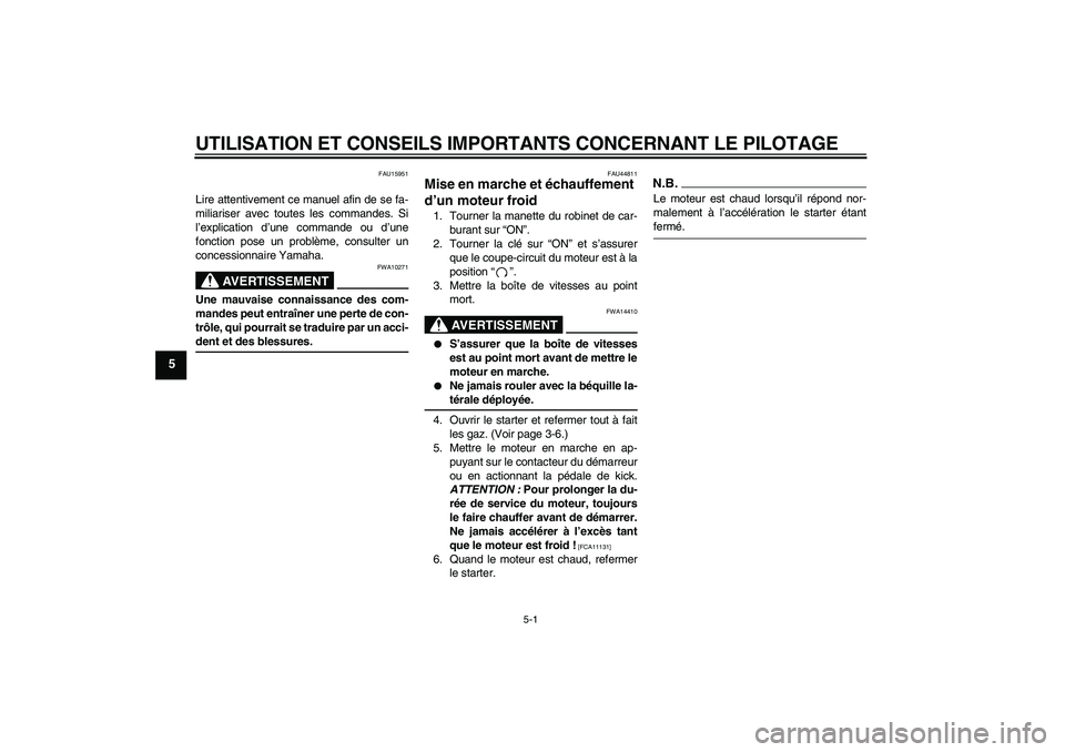 YAMAHA TTR110 2009 Notices Demploi (in French) UTILISATION ET CONSEILS IMPORTANTS CONCERNANT LE PILOTAGE
5-1
5
FAU15951
Lire attentivement ce manuel afin de se fa-
miliariser avec toutes les commandes. Si
l’explication d’une commande ou d’un YAMAHA TTR110 2009 Notices Demploi (in French) UTILISATION ET CONSEILS IMPORTANTS CONCERNANT LE PILOTAGE
5-1
5
FAU15951
Lire attentivement ce manuel afin de se fa-
miliariser avec toutes les commandes. Si
l’explication d’une commande ou d’un