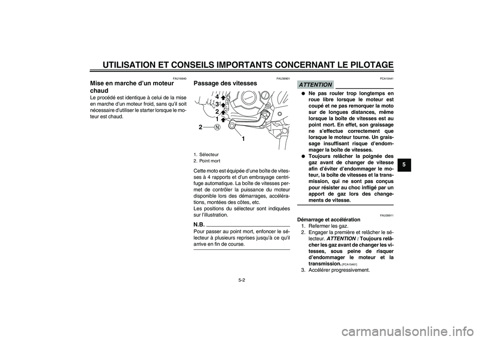 YAMAHA TTR110 2009  Notices Demploi (in French) UTILISATION ET CONSEILS IMPORTANTS CONCERNANT LE PILOTAGE
5-2
5
FAU16640
Mise en marche d’un moteur 
chaud Le procédé est identique à celui de la mise
en marche d’un moteur froid, sans qu’il 
