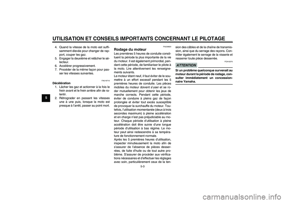 YAMAHA TTR110 2009  Notices Demploi (in French) UTILISATION ET CONSEILS IMPORTANTS CONCERNANT LE PILOTAGE
5-3
5
4. Quand la vitesse de la moto est suffi-
samment élevée pour changer de rap-
port, couper les gaz.
5. Engager la deuxième et relâch
