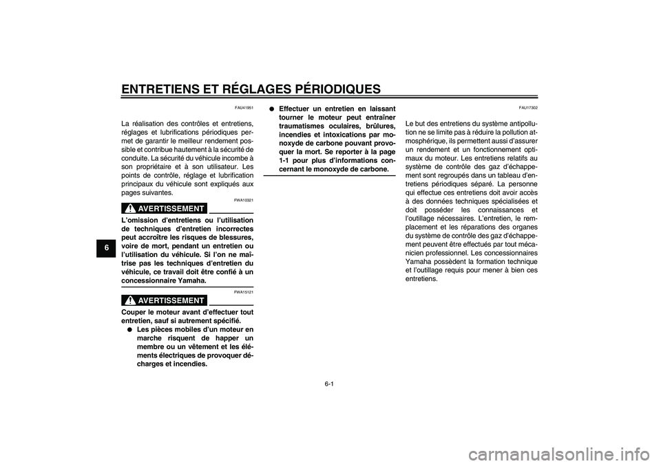 YAMAHA TTR110 2009  Notices Demploi (in French) ENTRETIENS ET RÉGLAGES PÉRIODIQUES
6-1
6
FAU41951
La réalisation des contrôles et entretiens,
réglages et lubrifications périodiques per-
met de garantir le meilleur rendement pos-
sible et cont