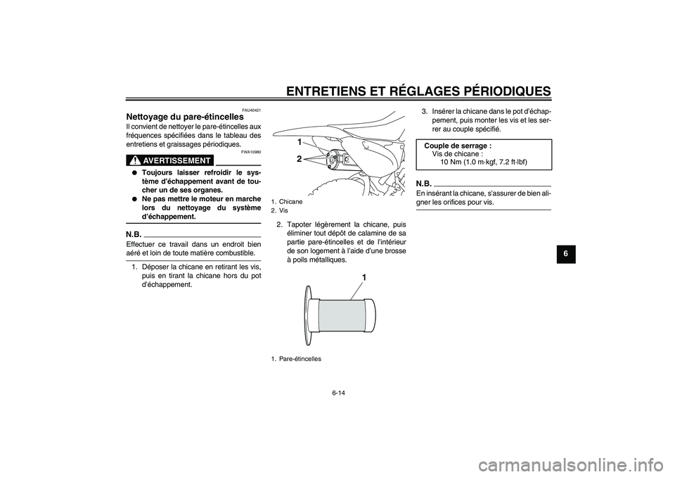 YAMAHA TTR110 2009 Notices Demploi (in French) ENTRETIENS ET RÉGLAGES PÉRIODIQUES
6-14
6
FAU40421
Nettoyage du pare-étincelles Il convient de nettoyer le pare-étincelles aux
fréquences spécifiées dans le tableau des
entretiens et graissages YAMAHA TTR110 2009 Notices Demploi (in French) ENTRETIENS ET RÉGLAGES PÉRIODIQUES
6-14
6
FAU40421
Nettoyage du pare-étincelles Il convient de nettoyer le pare-étincelles aux
fréquences spécifiées dans le tableau des
entretiens et graissages