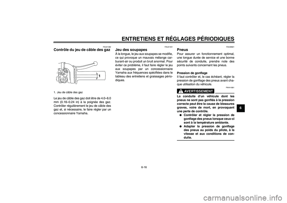 YAMAHA TTR110 2009 Notices Demploi (in French) ENTRETIENS ET RÉGLAGES PÉRIODIQUES
6-16
6
FAU21382
Contrôle du jeu de câble des gaz Le jeu de câble des gaz doit être de 4.0–6.0
mm (0.16–0.24 in) à la poignée des gaz.
Contrôler réguli YAMAHA TTR110 2009 Notices Demploi (in French) ENTRETIENS ET RÉGLAGES PÉRIODIQUES
6-16
6
FAU21382
Contrôle du jeu de câble des gaz Le jeu de câble des gaz doit être de 4.0–6.0
mm (0.16–0.24 in) à la poignée des gaz.
Contrôler réguli