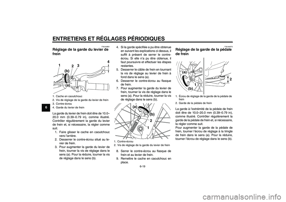 YAMAHA TTR110 2009  Notices Demploi (in French) ENTRETIENS ET RÉGLAGES PÉRIODIQUES
6-19
6
FAU44881
Réglage de la garde du levier de 
frein La garde du levier de frein doit être de 10.0–
20.0 mm (0.39–0.79 in), comme illustré.
Contrôler r