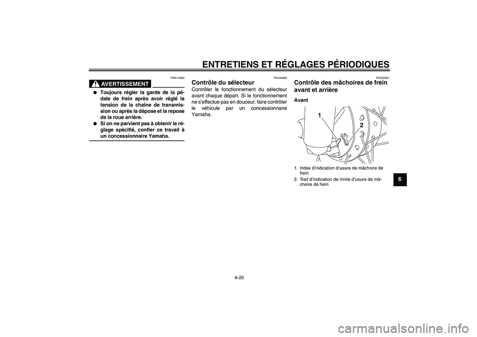 YAMAHA TTR110 2009  Notices Demploi (in French) ENTRETIENS ET RÉGLAGES PÉRIODIQUES
6-20
6
AVERTISSEMENT
FWA14820

Toujours régler la garde de la pé-
dale de frein après avoir réglé la
tension de la chaîne de transmis-
sion ou après la dé