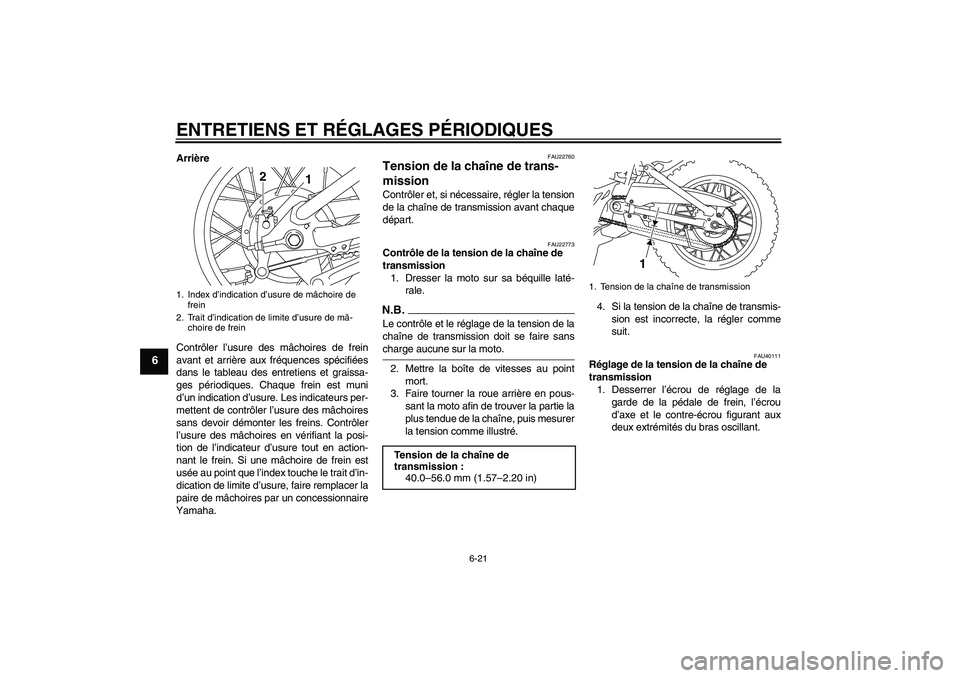 YAMAHA TTR110 2009  Notices Demploi (in French) ENTRETIENS ET RÉGLAGES PÉRIODIQUES
6-21
6
Arrière
Contrôler l’usure des mâchoires de frein
avant et arrière aux fréquences spécifiées
dans le tableau des entretiens et graissa-
ges périodi