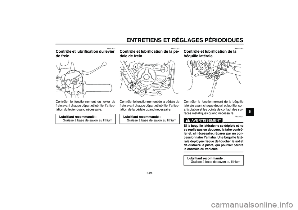 YAMAHA TTR110 2009  Notices Demploi (in French) ENTRETIENS ET RÉGLAGES PÉRIODIQUES
6-24
6
FAU43622
Contrôle et lubrification du levier 
de frein Contrôler le fonctionnement du levier de
frein avant chaque départ et lubrifier l’articu-
lation