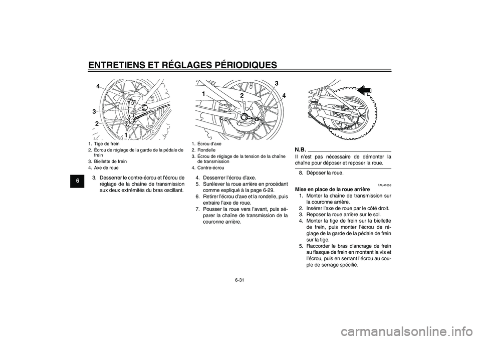 YAMAHA TTR110 2009  Notices Demploi (in French) ENTRETIENS ET RÉGLAGES PÉRIODIQUES
6-31
6
3. Desserrer le contre-écrou et l’écrou de
réglage de la chaîne de transmission
aux deux extrémités du bras oscillant.4. Desserrer l’écrou d’ax