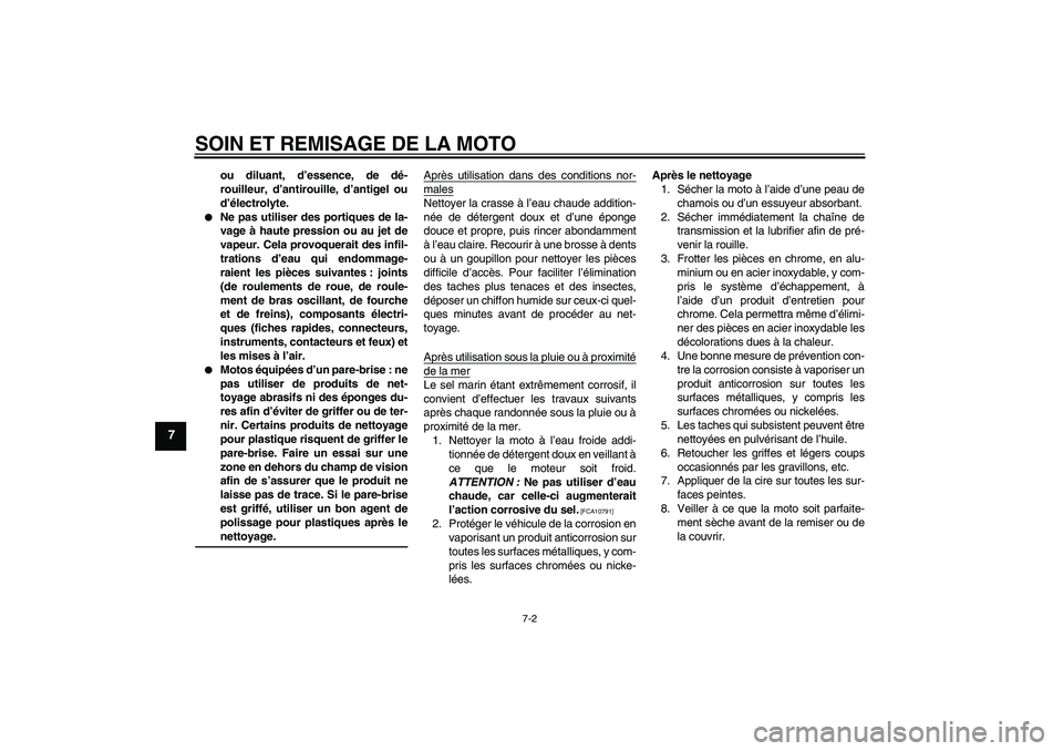 YAMAHA TTR110 2009  Notices Demploi (in French) SOIN ET REMISAGE DE LA MOTO
7-2
7
ou diluant, d’essence, de dé-
rouilleur, d’antirouille, d’antigel ou
d’électrolyte.

Ne pas utiliser des portiques de la-
vage à haute pression ou au jet 