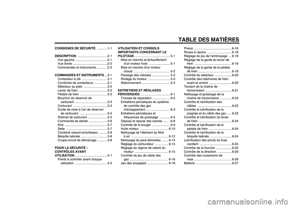 YAMAHA TTR110 2009 Notices Demploi (in French) TABLE DES MATIÈRES
CONSIGNES DE SÉCURITÉ ............ 1-1
DESCRIPTION .................................. 2-1
Vue gauche ..................................... 2-1
Vue droite ........................ YAMAHA TTR110 2009 Notices Demploi (in French) TABLE DES MATIÈRES
CONSIGNES DE SÉCURITÉ ............ 1-1
DESCRIPTION .................................. 2-1
Vue gauche ..................................... 2-1
Vue droite ........................