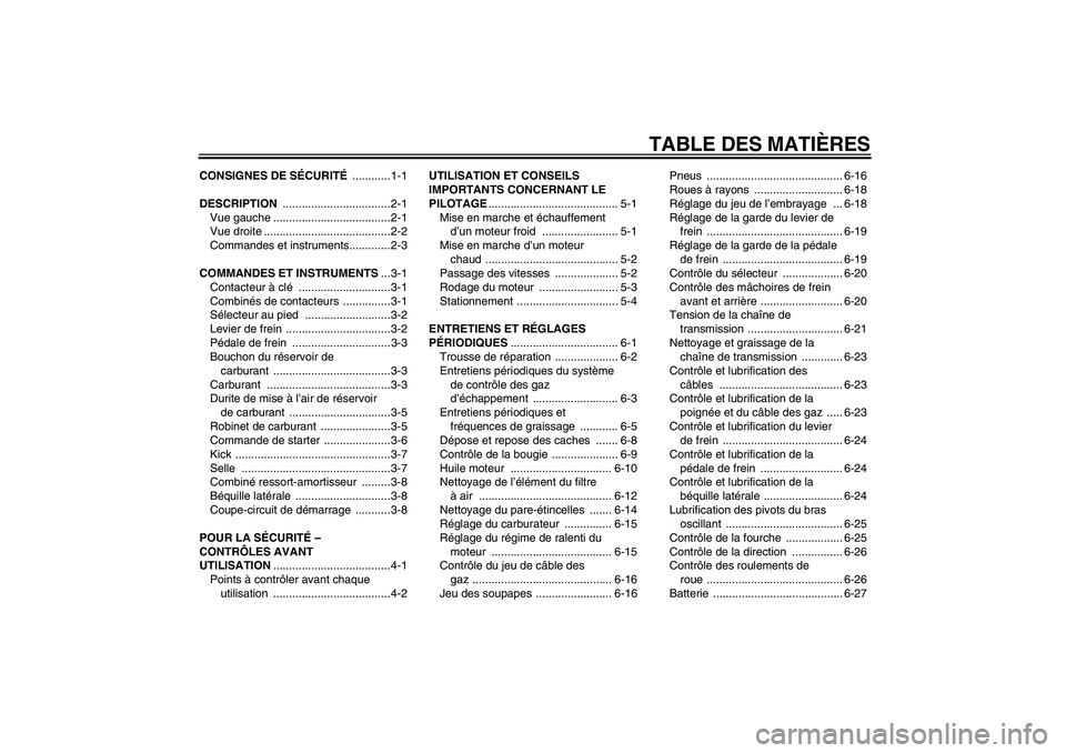 YAMAHA TTR110 2009  Notices Demploi (in French) TABLE DES MATIÈRES
CONSIGNES DE SÉCURITÉ ............ 1-1
DESCRIPTION .................................. 2-1
Vue gauche ..................................... 2-1
Vue droite ........................