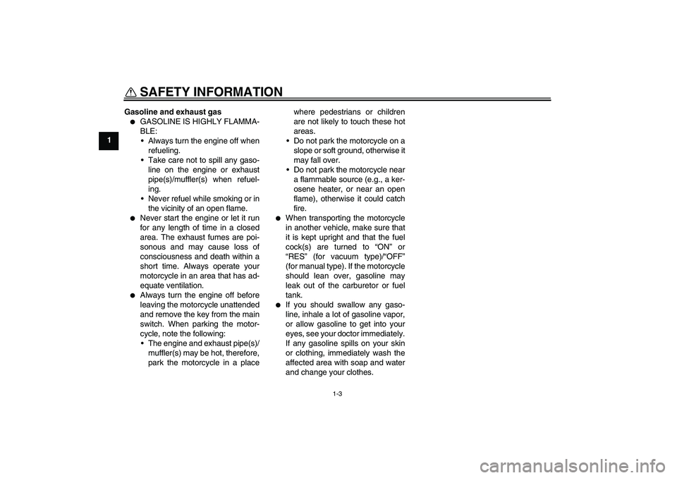 YAMAHA TTR110 2008  Owners Manual SAFETY INFORMATION
1-3
1Gasoline and exhaust gas

GASOLINE IS HIGHLY FLAMMA-
BLE:
Always turn the engine off when
refueling.
Take care not to spill any gaso-
line on the engine or exhaust
pipe(s)/m