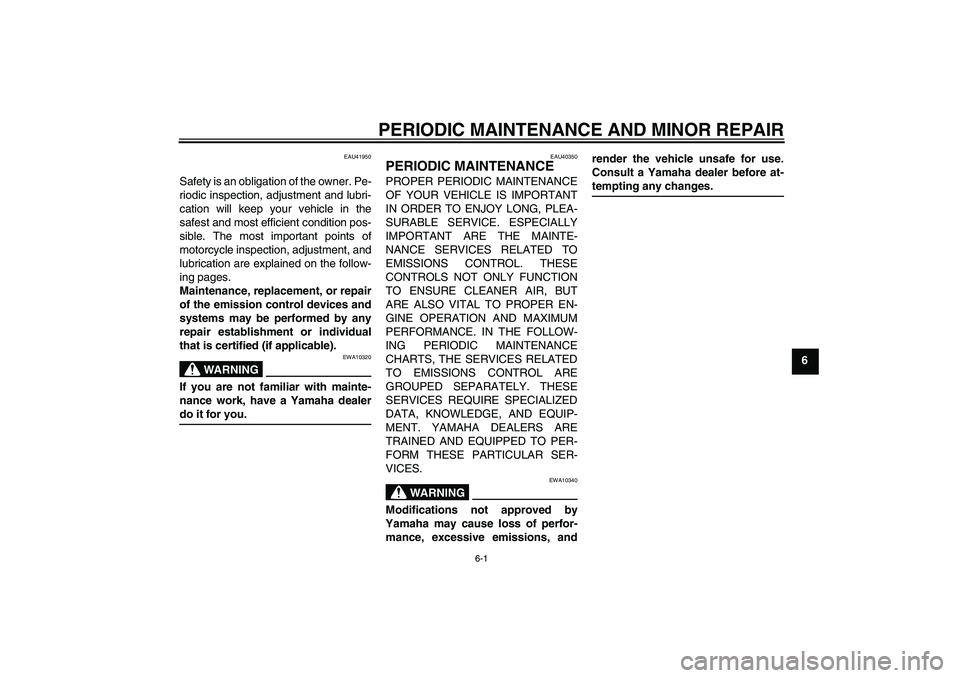 YAMAHA TTR110 2008 Owners Guide PERIODIC MAINTENANCE AND MINOR REPAIR
6-1
6
EAU41950
Safety is an obligation of the owner. Pe-
riodic inspection, adjustment and lubri-
cation will keep your vehicle in the
safest and most efficient c