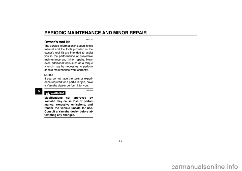 YAMAHA TTR110 2008 Owners Guide PERIODIC MAINTENANCE AND MINOR REPAIR
6-2
6
EAU17310
Owner’s tool kit The service information included in this
manual and the tools provided in the
owner’s tool kit are intended to assist
you in t