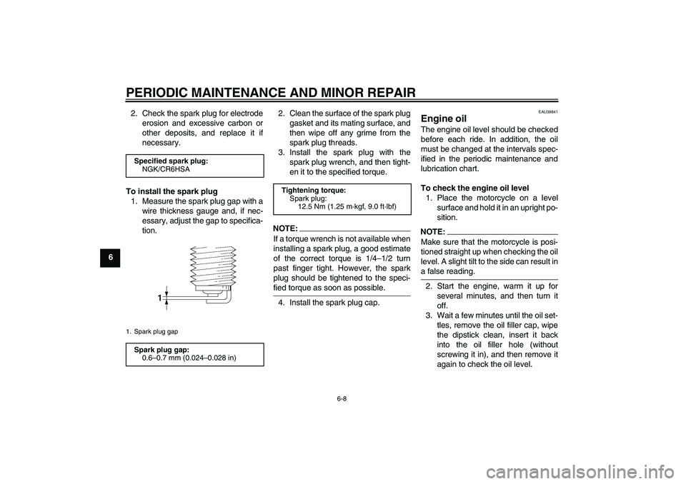 YAMAHA TTR110 2008 Service Manual PERIODIC MAINTENANCE AND MINOR REPAIR
6-8
62. Check the spark plug for electrode
erosion and excessive carbon or
other deposits, and replace it if
necessary.
To install the spark plug
1. Measure the s YAMAHA TTR110 2008 Service Manual PERIODIC MAINTENANCE AND MINOR REPAIR
6-8
62. Check the spark plug for electrode
erosion and excessive carbon or
other deposits, and replace it if
necessary.
To install the spark plug
1. Measure the s