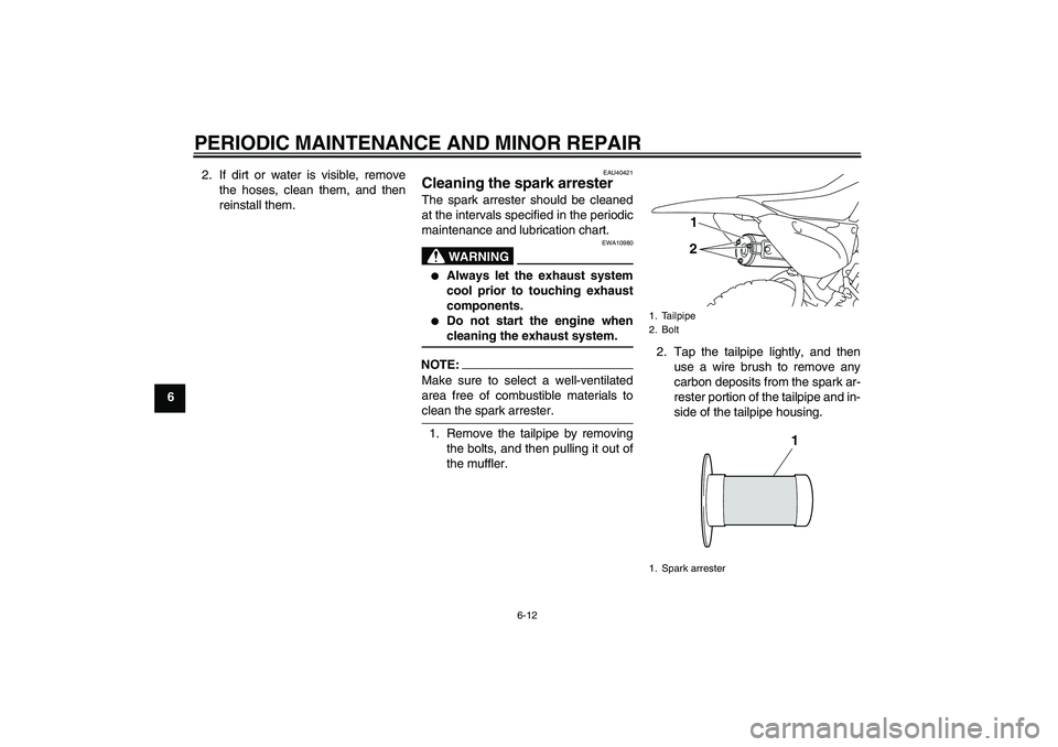 YAMAHA TTR110 2008 Service Manual PERIODIC MAINTENANCE AND MINOR REPAIR
6-12
62. If dirt or water is visible, remove
the hoses, clean them, and then
reinstall them.
EAU40421
Cleaning the spark arrester The spark arrester should be cle YAMAHA TTR110 2008 Service Manual PERIODIC MAINTENANCE AND MINOR REPAIR
6-12
62. If dirt or water is visible, remove
the hoses, clean them, and then
reinstall them.
EAU40421
Cleaning the spark arrester The spark arrester should be cle