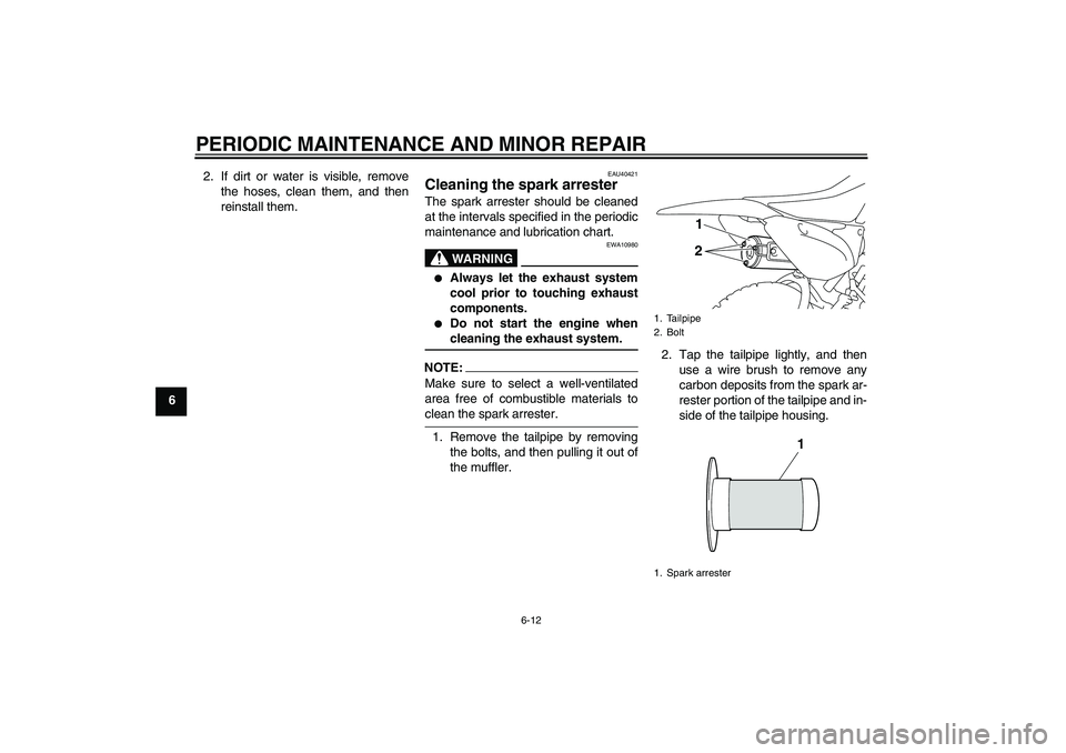 YAMAHA TTR110 2008  Owners Manual PERIODIC MAINTENANCE AND MINOR REPAIR
6-12
62. If dirt or water is visible, remove
the hoses, clean them, and then
reinstall them.
EAU40421
Cleaning the spark arrester The spark arrester should be cle