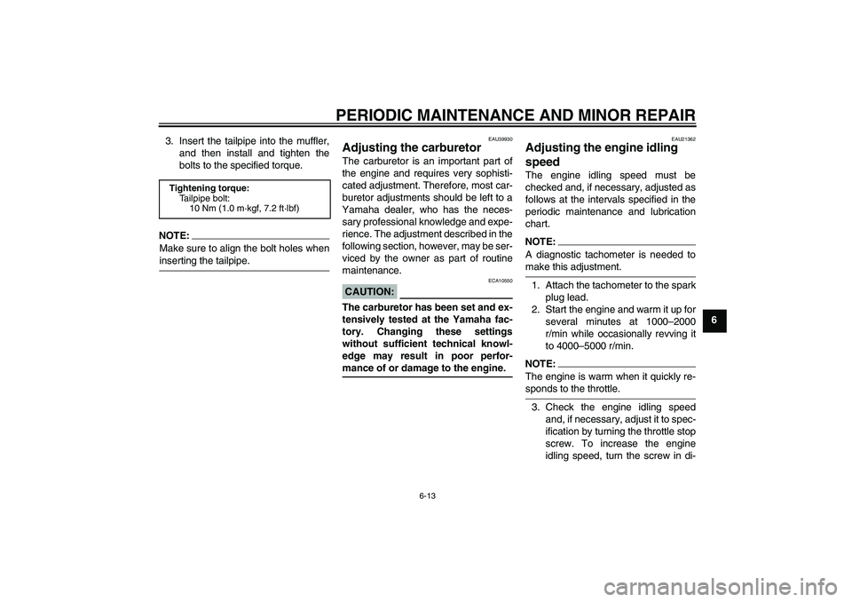 YAMAHA TTR110 2008 Service Manual PERIODIC MAINTENANCE AND MINOR REPAIR
6-13
6 3. Insert the tailpipe into the muffler,
and then install and tighten the
bolts to the specified torque.
NOTE:
Make sure to align the bolt holes wheninsert YAMAHA TTR110 2008 Service Manual PERIODIC MAINTENANCE AND MINOR REPAIR
6-13
6 3. Insert the tailpipe into the muffler,
and then install and tighten the
bolts to the specified torque.
NOTE:
Make sure to align the bolt holes wheninsert