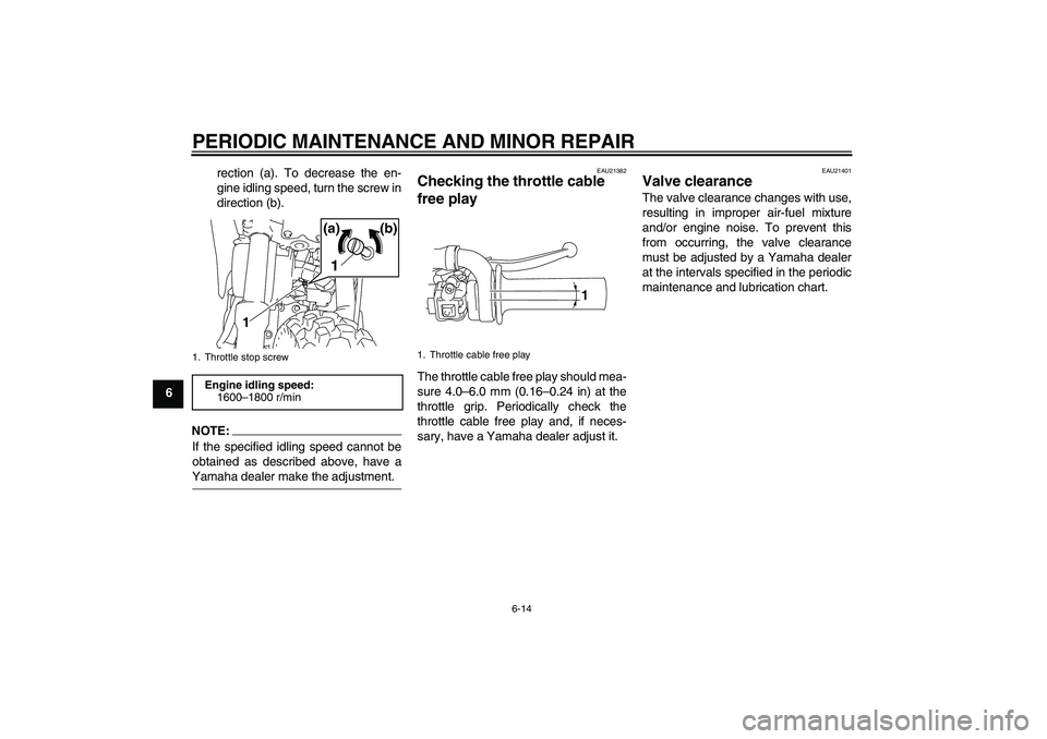 YAMAHA TTR110 2008 Service Manual PERIODIC MAINTENANCE AND MINOR REPAIR
6-14
6rection (a). To decrease the en-
gine idling speed, turn the screw in
direction (b).
NOTE:
If the specified idling speed cannot be
obtained as described abo YAMAHA TTR110 2008 Service Manual PERIODIC MAINTENANCE AND MINOR REPAIR
6-14
6rection (a). To decrease the en-
gine idling speed, turn the screw in
direction (b).
NOTE:
If the specified idling speed cannot be
obtained as described abo