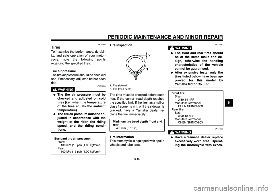YAMAHA TTR110 2008 Workshop Manual PERIODIC MAINTENANCE AND MINOR REPAIR
6-15
6
EAU39820
Tires To maximize the performance, durabil-
ity, and safe operation of your motor-
cycle, note the following points
regarding the specified tires.