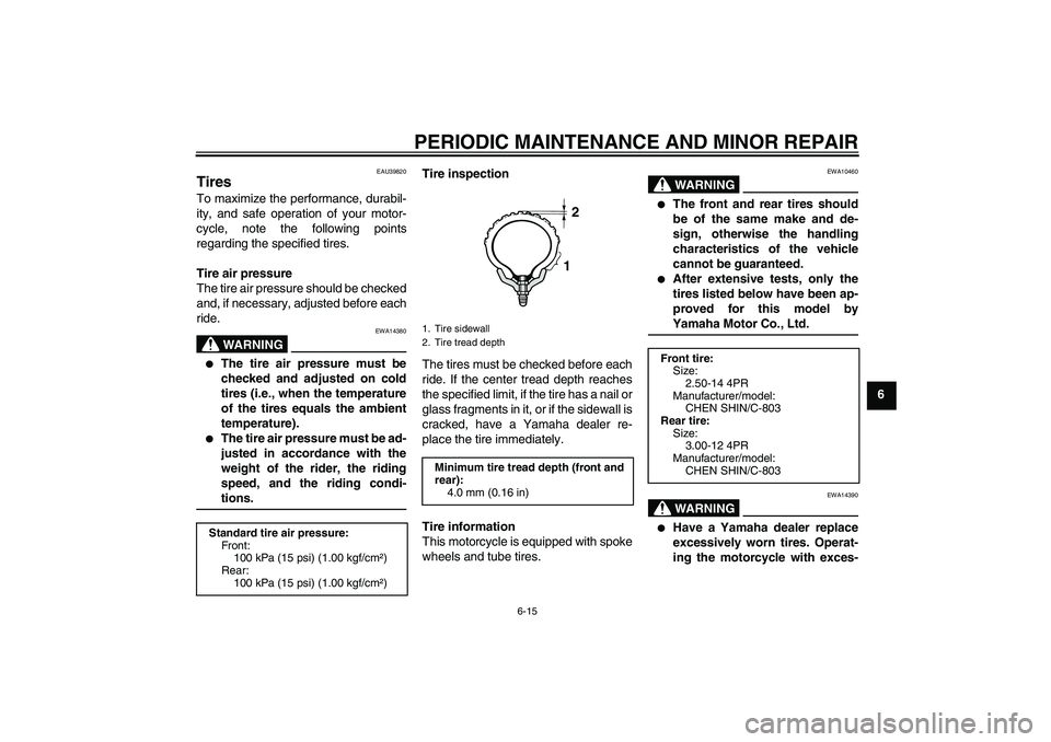 YAMAHA TTR110 2008  Owners Manual PERIODIC MAINTENANCE AND MINOR REPAIR
6-15
6
EAU39820
Tires To maximize the performance, durabil-
ity, and safe operation of your motor-
cycle, note the following points
regarding the specified tires.