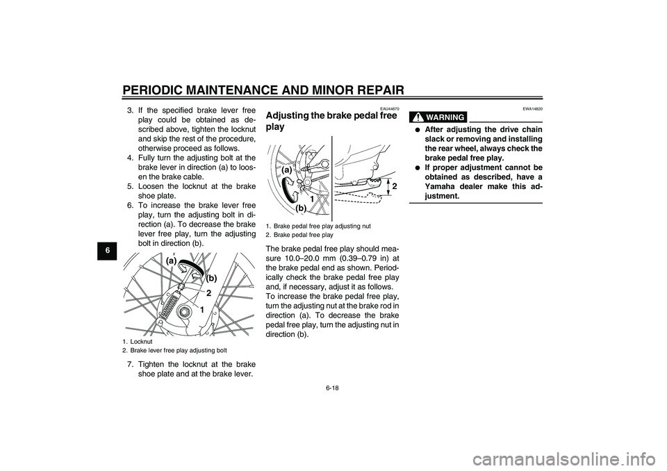 YAMAHA TTR110 2008 Workshop Manual PERIODIC MAINTENANCE AND MINOR REPAIR
6-18
63. If the specified brake lever free
play could be obtained as de-
scribed above, tighten the locknut
and skip the rest of the procedure,
otherwise proceed 