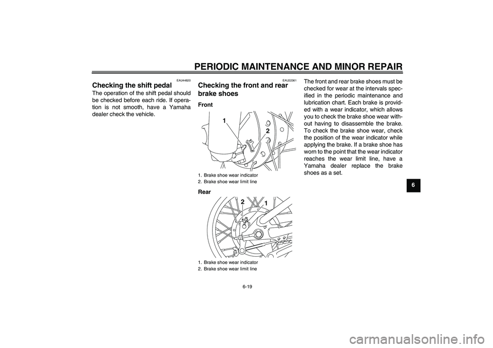 YAMAHA TTR110 2008 Workshop Manual PERIODIC MAINTENANCE AND MINOR REPAIR
6-19
6
EAU44820
Checking the shift pedal The operation of the shift pedal should
be checked before each ride. If opera-
tion is not smooth, have a Yamaha
dealer c