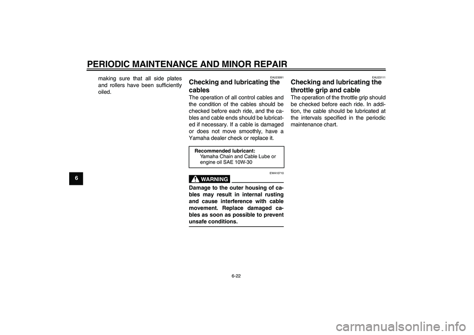 YAMAHA TTR110 2008  Owners Manual PERIODIC MAINTENANCE AND MINOR REPAIR
6-22
6making sure that all side plates
and rollers have been sufficiently
oiled.
EAU23091
Checking and lubricating the 
cables The operation of all control cables