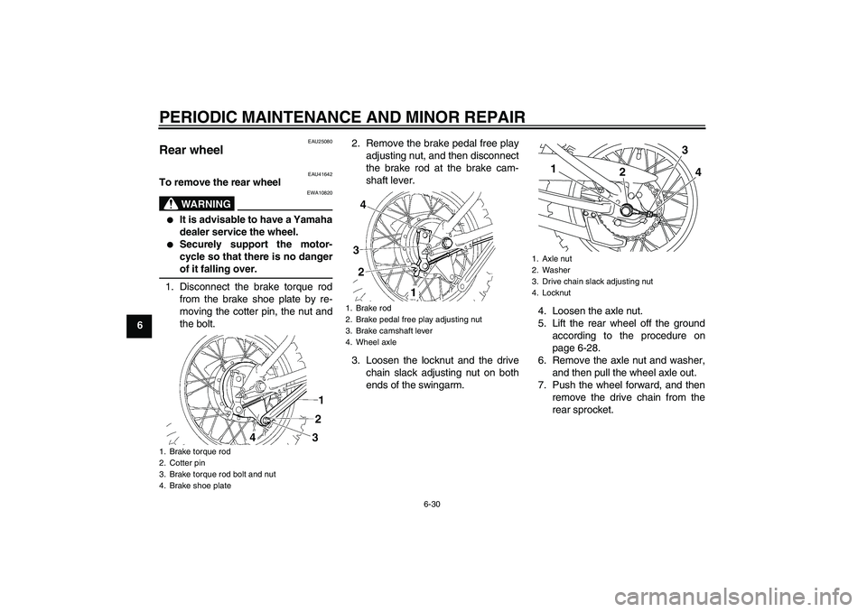 YAMAHA TTR110 2008 Repair Manual PERIODIC MAINTENANCE AND MINOR REPAIR
6-30
6
EAU25080
Rear wheel 
EAU41642
To remove the rear wheel
WARNING
EWA10820

It is advisable to have a Yamaha
dealer service the wheel.

Securely support the