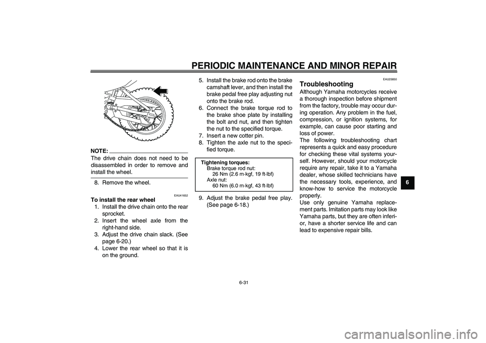 YAMAHA TTR110 2008 Repair Manual PERIODIC MAINTENANCE AND MINOR REPAIR
6-31
6
NOTE:The drive chain does not need to be
disassembled in order to remove andinstall the wheel.
8. Remove the wheel.
EAU41652
To install the rear wheel
1. I