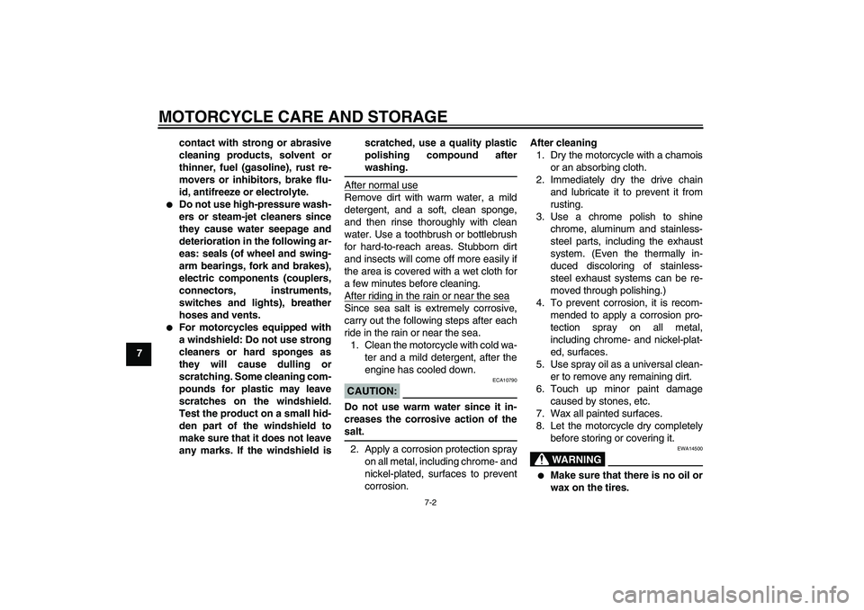 YAMAHA TTR110 2008  Owners Manual MOTORCYCLE CARE AND STORAGE
7-2
7contact with strong or abrasive
cleaning products, solvent or
thinner, fuel (gasoline), rust re-
movers or inhibitors, brake flu-
id, antifreeze or electrolyte.

Do n