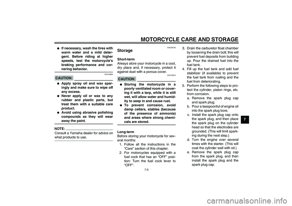 YAMAHA TTR110 2008 Manual PDF MOTORCYCLE CARE AND STORAGE
7-3
7

If necessary, wash the tires with
warm water and a mild deter-
gent. Before riding at higher
speeds, test the motorcycle’s
braking performance and cor-nering beha