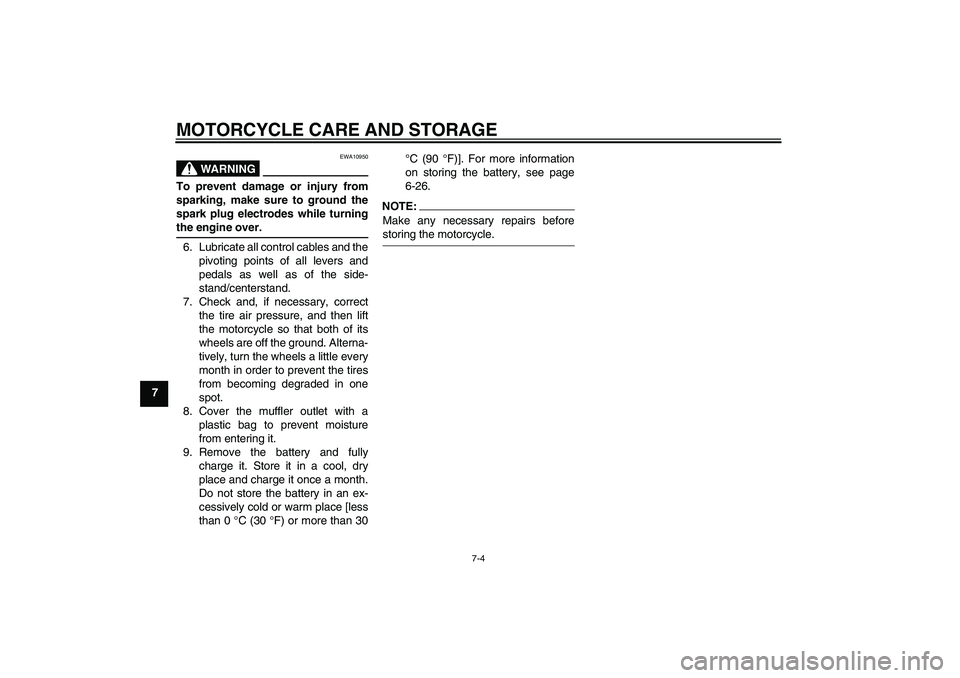 YAMAHA TTR110 2008 Manual PDF MOTORCYCLE CARE AND STORAGE
7-4
7
WARNING
EWA10950
To prevent damage or injury from
sparking, make sure to ground the
spark plug electrodes while turningthe engine over.
6. Lubricate all control cable