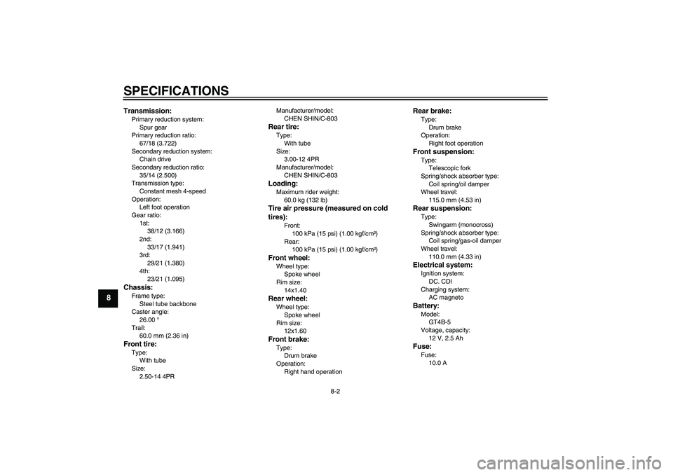 YAMAHA TTR110 2008 Manual PDF SPECIFICATIONS
8-2
8
Transmission:Primary reduction system:
Spur gear
Primary reduction ratio:
67/18 (3.722)
Secondary reduction system:
Chain drive
Secondary reduction ratio:
35/14 (2.500)
Transmissi