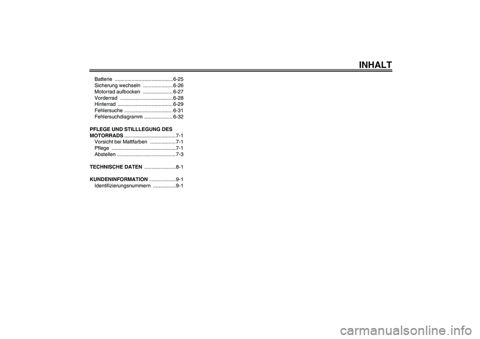 YAMAHA TTR110 2008  Betriebsanleitungen (in German) INHALT
Batterie ......................................... 6-25
Sicherung wechseln  ..................... 6-26
Motorrad aufbocken  ..................... 6-27
Vorderrad .................................