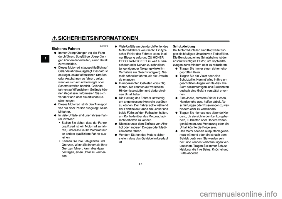 YAMAHA TTR110 2008  Betriebsanleitungen (in German) 1-1
1
SICHERHEITSINFORMATIONEN 
GAU39313
Sicheres Fahren
Immer Überprüfungen vor der Fahrt 
durchführen. Sorgfältige Überprüfun-
gen können dabei helfen, einen Unfall 
zu vermeiden.

Dieses M