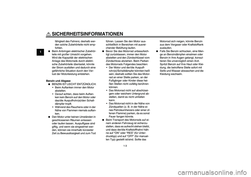 YAMAHA TTR110 2008  Betriebsanleitungen (in German) SICHERHEITSINFORMATIONEN
1-3
1
fähigkeit des Fahrers; deshalb wer-
den solche Zubehörteile nicht emp-
fohlen.

Beim Anbringen elektrischer Zubehör-
teile mit großer Umsicht vorgehen. 
Wird die Ka