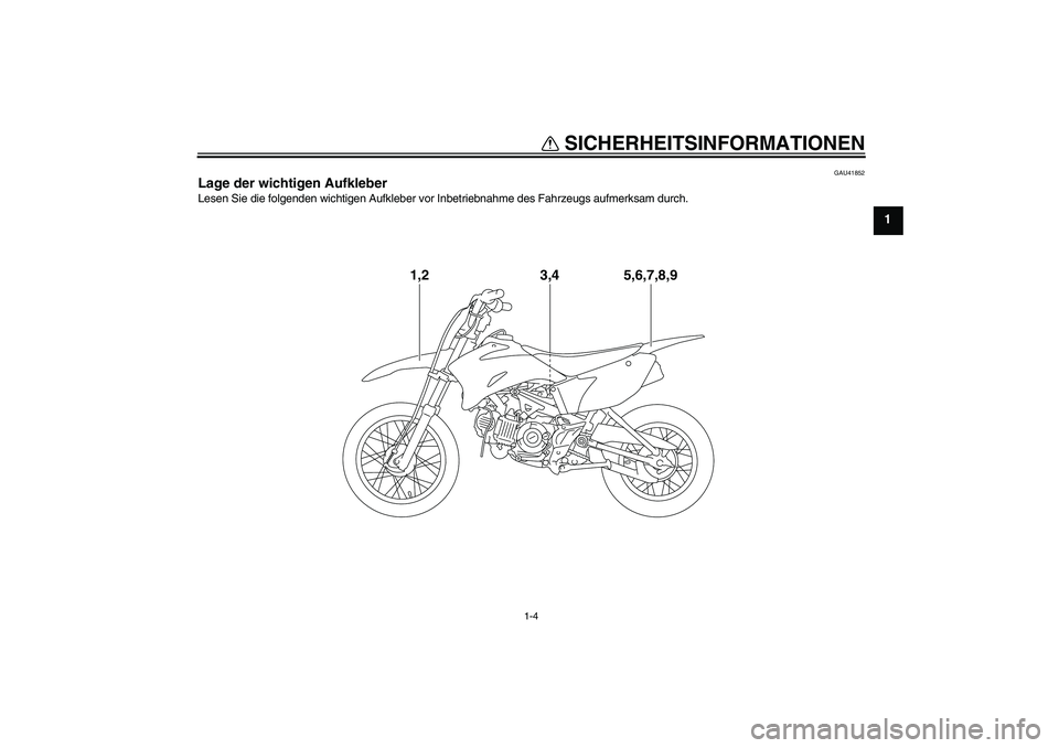 YAMAHA TTR110 2008  Betriebsanleitungen (in German) SICHERHEITSINFORMATIONEN
1-4
1
GAU41852
Lage der wichtigen Aufkleber Lesen Sie die folgenden wichtigen Aufkleber vor Inbetriebnahme des Fahrzeugs aufmerksam durch.
1,2
5,6,7,8,9
3,4
U5B680G0.book  Pag