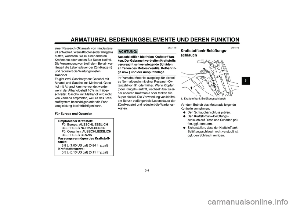 YAMAHA TTR110 2008 Betriebsanleitungen (in German) ARMATUREN, BEDIENUNGSELEMENTE UND DEREN FUNKTION
3-4
3
einer Research-Oktanzahl von mindestens
91 entwickelt. Wenn Klopfen (oder Klingeln)
auftritt, wechseln Sie zu einer anderen
Kraftmarke oder ta YAMAHA TTR110 2008 Betriebsanleitungen (in German) ARMATUREN, BEDIENUNGSELEMENTE UND DEREN FUNKTION
3-4
3
einer Research-Oktanzahl von mindestens
91 entwickelt. Wenn Klopfen (oder Klingeln)
auftritt, wechseln Sie zu einer anderen
Kraftmarke oder ta