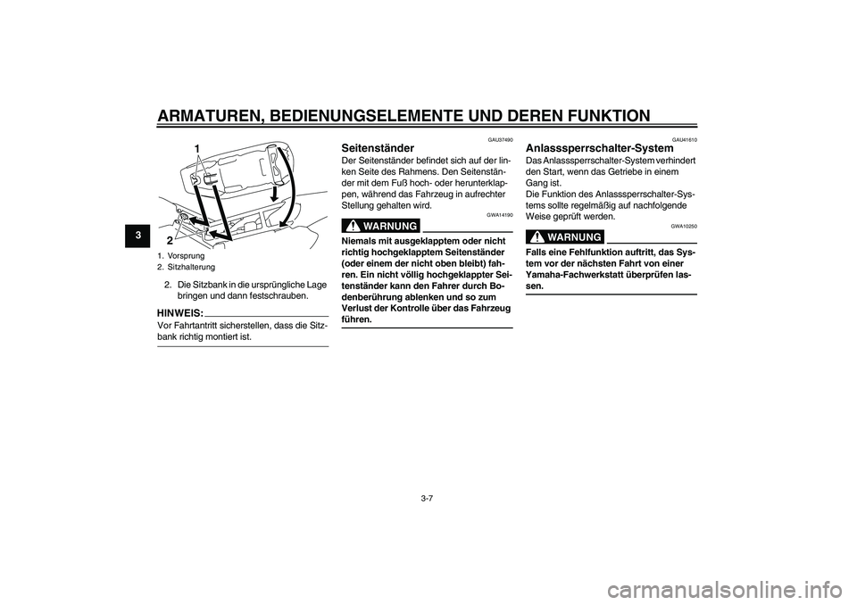 YAMAHA TTR110 2008 Betriebsanleitungen (in German) ARMATUREN, BEDIENUNGSELEMENTE UND DEREN FUNKTION
3-7
3
2. Die Sitzbank in die ursprüngliche Lage
bringen und dann festschrauben.HINWEI
S:
Vor Fahrtantritt sicherstellen, dass die Sitz-bank richtig m YAMAHA TTR110 2008 Betriebsanleitungen (in German) ARMATUREN, BEDIENUNGSELEMENTE UND DEREN FUNKTION
3-7
3
2. Die Sitzbank in die ursprüngliche Lage
bringen und dann festschrauben.HINWEI
S:
Vor Fahrtantritt sicherstellen, dass die Sitz-bank richtig m