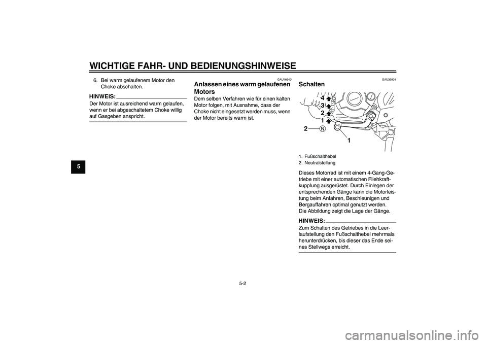 YAMAHA TTR110 2008  Betriebsanleitungen (in German) WICHTIGE FAHR- UND BEDIENUNGSHINWEISE
5-2
5
6. Bei warm gelaufenem Motor den 
Choke abschalten.HINWEIS:Der Motor ist ausreichend warm gelaufen, 
wenn er bei abgeschaltetem Choke willig auf Gasgeben an