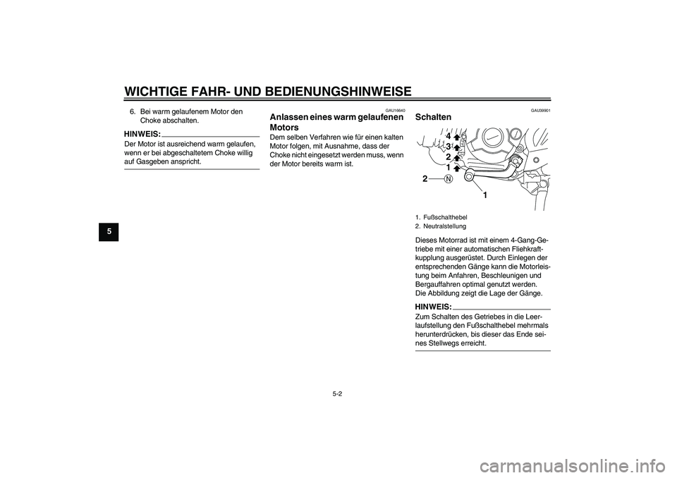 YAMAHA TTR110 2008  Betriebsanleitungen (in German) WICHTIGE FAHR- UND BEDIENUNGSHINWEISE
5-2
5
6. Bei warm gelaufenem Motor den 
Choke abschalten.HINWEIS:Der Motor ist ausreichend warm gelaufen, 
wenn er bei abgeschaltetem Choke willig auf Gasgeben an