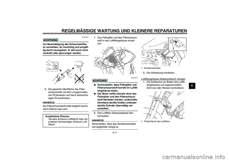 YAMAHA TTR110 2008  Betriebsanleitungen (in German) REGELMÄSSIGE WARTUNG UND KLEINERE REPARATUREN
6-11
6
ACHTUNG:
GCA10510
Um Beschädigung des Schaumstoffes 
zu vermeiden, ist vorsichtig und sorgfäl-
tig damit umzugehen. Er darf auch nicht verdreht 